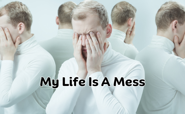 What do I do when my life is a mess?
